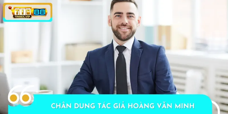 Tác giả Hoàng Văn Minh với nhiều năm kinh nghiệm trong ngành cá cược